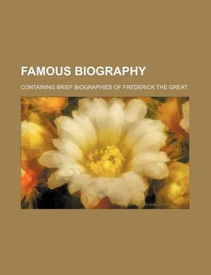 Book cover for Famous Biography; Containing Brief Biographies of Frederick the Great