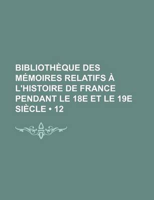 Book cover for Bibliotheque Des Memoires Relatifs A L'Histoire de France Pendant Le 18e Et Le 19e Siecle (12)