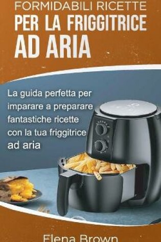 Cover of Formidabili ricette per la friggitrice ad aria