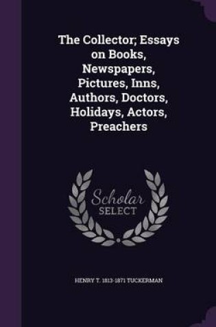 Cover of The Collector; Essays on Books, Newspapers, Pictures, Inns, Authors, Doctors, Holidays, Actors, Preachers