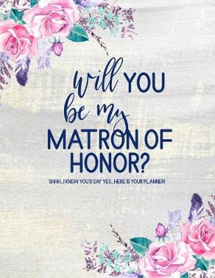 Book cover for Will You Be My Matron of Honor? Here is Your Planner