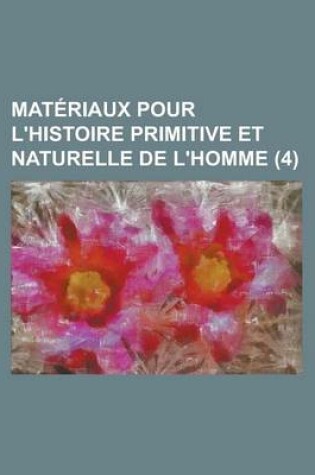 Cover of Materiaux Pour L'Histoire Primitive Et Naturelle de L'Homme (4 )