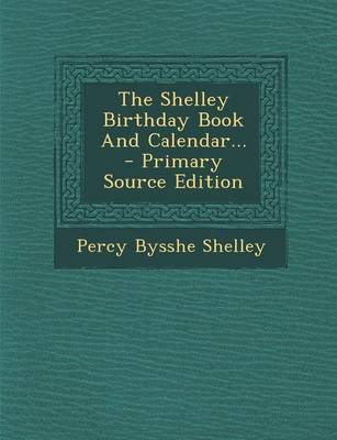 Book cover for The Shelley Birthday Book and Calendar... - Primary Source Edition