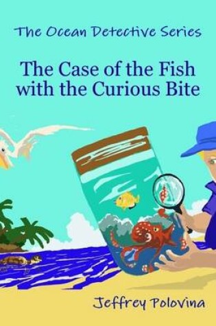 Cover of The Ocean Detective Series - The Case of the Fish with the Curious Bite