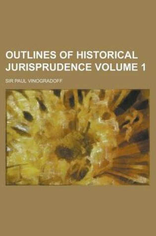 Cover of Outlines of Historical Jurisprudence Volume 1