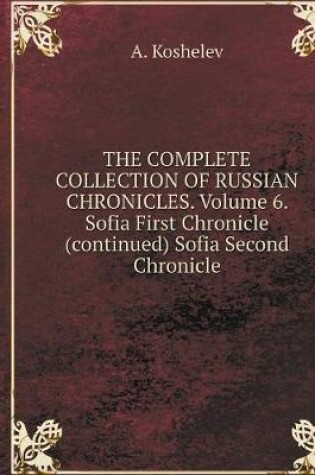 Cover of THE COMPLETE COLLECTION OF RUSSIAN CHRONICLES. Volume 6. Sofia First Chronicle (continued) Sofia Second Chronicle