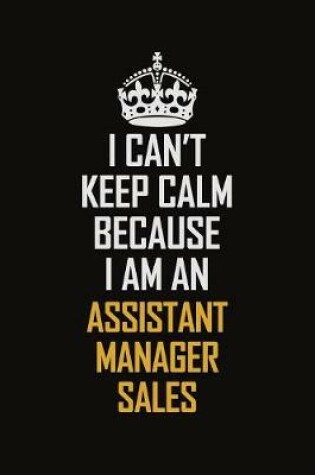 Cover of I Can't Keep Calm Because I Am An Assistant Manager Sales