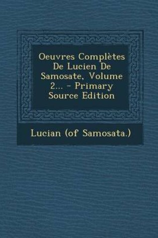 Cover of Oeuvres Completes de Lucien de Samosate, Volume 2... - Primary Source Edition