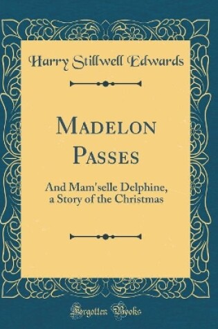 Cover of Madelon Passes: And Mam'selle Delphine, a Story of the Christmas (Classic Reprint)