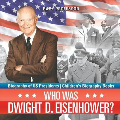 Cover of Who Was Dwight D. Eisenhower? Biography of US Presidents Children's Biography Books