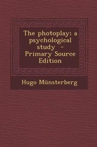 Cover of The Photoplay; A Psychological Study - Primary Source Edition