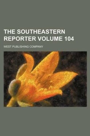 Cover of The Southeastern Reporter Volume 104