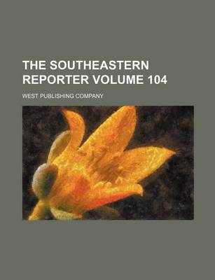 Book cover for The Southeastern Reporter Volume 104