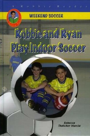 Cover of Robbie and Ryan Play Indoor Soccer