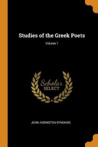 Cover of Studies of the Greek Poets; Volume 1