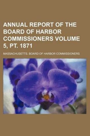 Cover of Annual Report of the Board of Harbor Commissioners Volume 5, PT. 1871