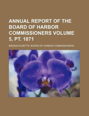 Book cover for Annual Report of the Board of Harbor Commissioners Volume 5, PT. 1871