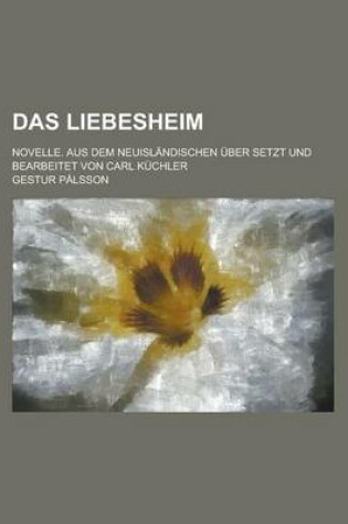 Cover of Das Liebesheim; Novelle. Aus Dem Neuislandischen Uber Setzt Und Bearbeitet Von Carl Kuchler