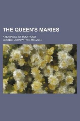 Cover of The Queen's Maries; A Romance of Holyrood