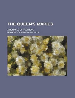 Book cover for The Queen's Maries; A Romance of Holyrood