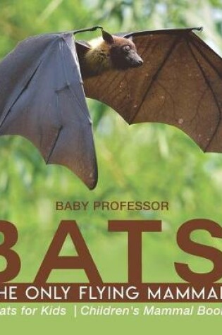 Cover of BATS! The Only Flying Mammals Bats for Kids Children's Mammal Books