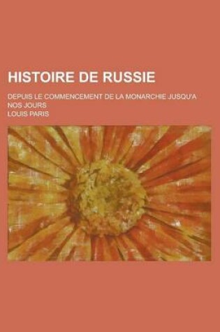 Cover of Histoire de Russie; Depuis Le Commencement de La Monarchie Jusqu'a Nos Jours