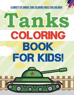 Book cover for Tanks Coloring Book For Kids! A Variety Of Unique Tank Coloring Pages For Children