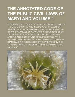 Book cover for The Annotated Code of the Public Civil Laws of Maryland; Comprising All the Public and General Civil Laws of the State, Down to and Inclusive of the a