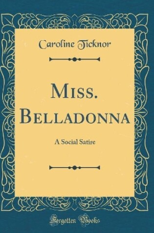 Cover of Miss. Belladonna: A Social Satire (Classic Reprint)