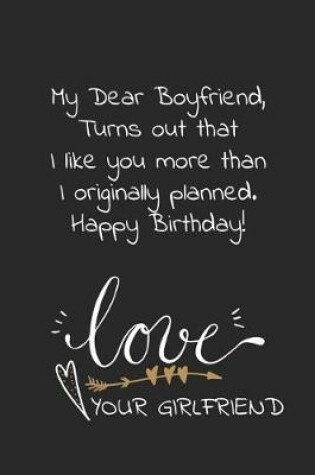 Cover of My dear boyfriend, turns out that I like you more than I originally planned happy birthday. Love your girlfriend