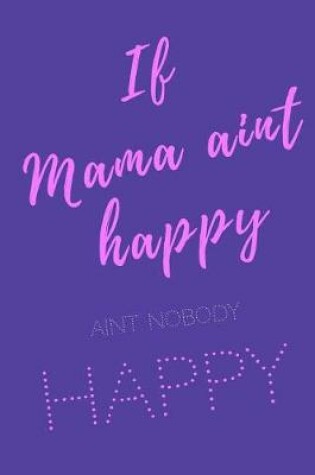 Cover of If mamma aint happy. Nobody aint happy.