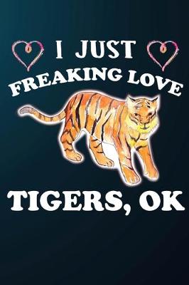 Book cover for I Just Freaking Love Tigers Ok