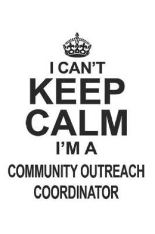 Cover of I Can't Keep Calm I'm A Community Outreach Coordinator