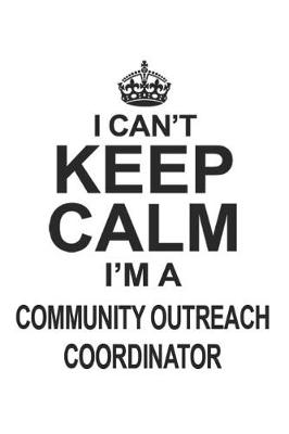 Book cover for I Can't Keep Calm I'm A Community Outreach Coordinator