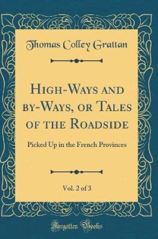 Cover of High-Ways and by-Ways, or Tales of the Roadside, Vol. 2 of 3: Picked Up in the French Provinces (Classic Reprint)