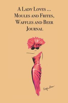 Book cover for A Lady Loves ... Moules and Frites, Waffles and Beer Journal