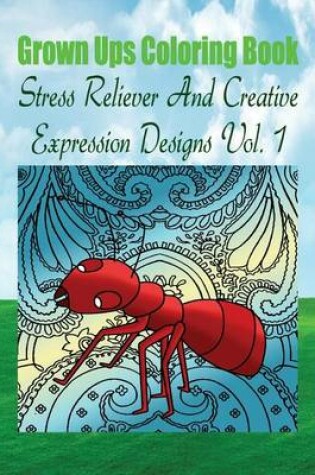 Cover of Grown Ups Coloring Book Stress Reliever And Creative Expression Designs Vol. 1 Mandalas