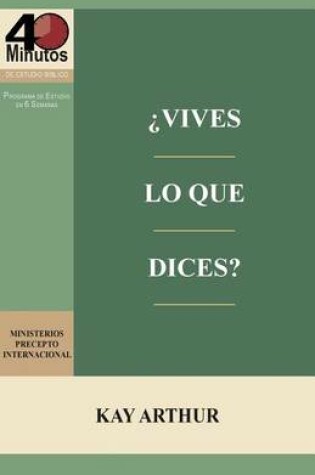 Cover of Vives Lo Que Dices? - Estudio Biblico de 40 Minutos / How Do You Walk the Walk You Talk? - 40 Minute Bible Study
