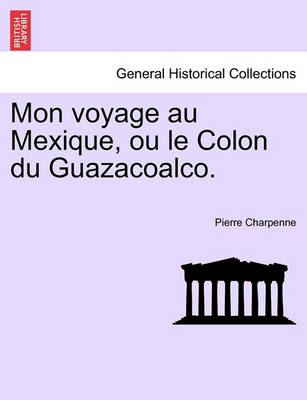 Book cover for Mon Voyage Au Mexique, Ou Le Colon Du Guazacoalco.