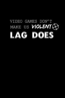 Book cover for Video Games Don't make us Violent Lag Does