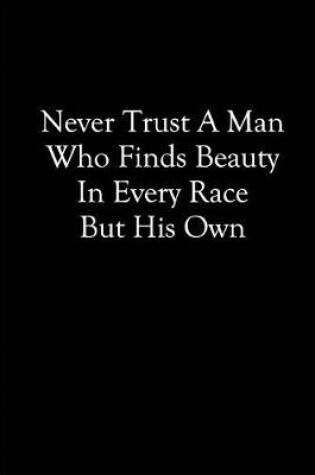 Cover of Never Trust a Man who Finds Beauty in Every Race but his Own