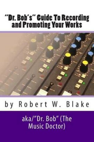 Cover of "Dr. Bob's" Guide To Recording And Promoting Your Works