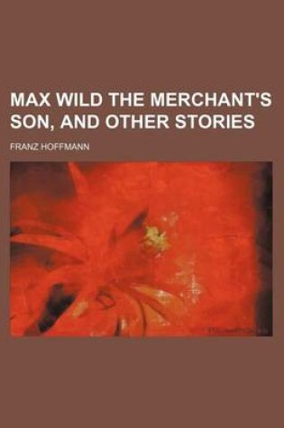 Cover of Max Wild the Merchant's Son, and Other Stories