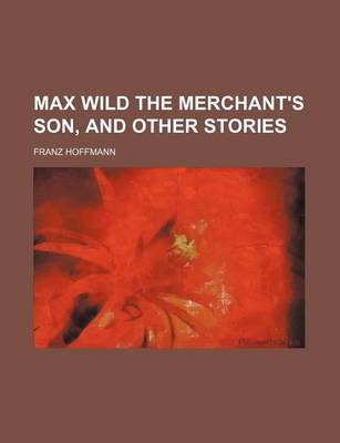 Book cover for Max Wild the Merchant's Son, and Other Stories