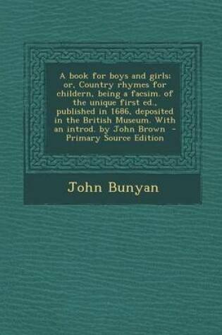 Cover of A Book for Boys and Girls; Or, Country Rhymes for Childern, Being a Facsim. of the Unique First Ed., Published in 1686, Deposited in the British Museum. with an Introd. by John Brown - Primary Source Edition