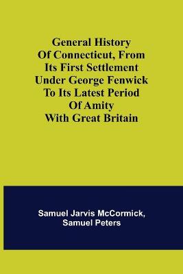 Book cover for General History of Connecticut, from Its First Settlement Under George Fenwick to its Latest Period of Amity with Great Britain