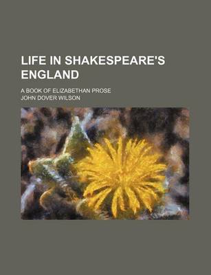 Book cover for Life in Shakespeare's England; A Book of Elizabethan Prose