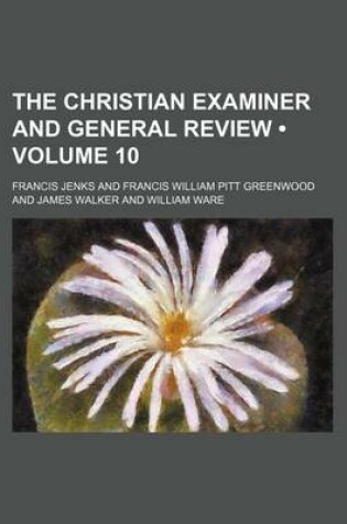 Cover of The Christian Examiner and General Review (Volume 10)