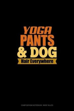 Cover of Yoga Pants & Dog Hair Everywhere