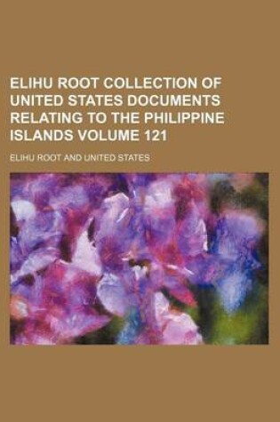 Cover of Elihu Root Collection of United States Documents Relating to the Philippine Islands Volume 121